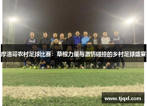 摩洛哥农村足球比赛：草根力量与激情碰撞的乡村足球盛宴