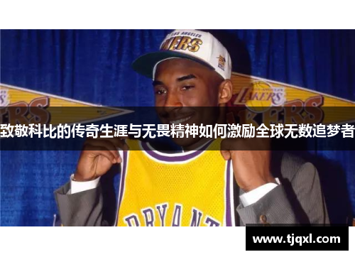 致敬科比的传奇生涯与无畏精神如何激励全球无数追梦者